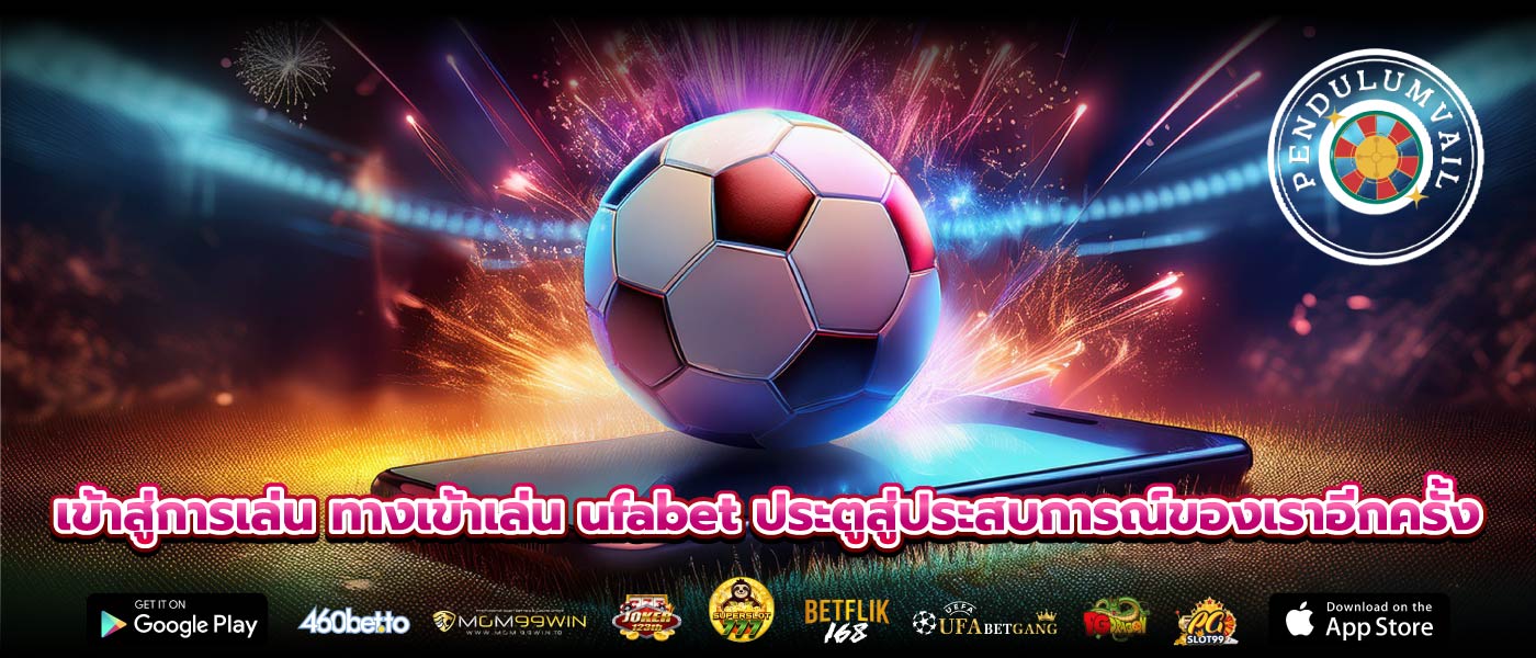 เข้าสู่การเล่น ทางเข้าเล่น ufabet ประตูสู่ประสบการณ์ของเราอีกครั้ง